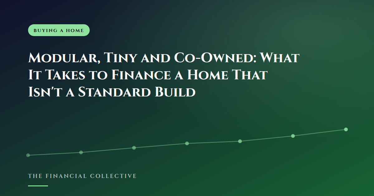 Modular, Tiny and Co-Owned: What It Takes to Finance a Home That Isn't a Standard Build
