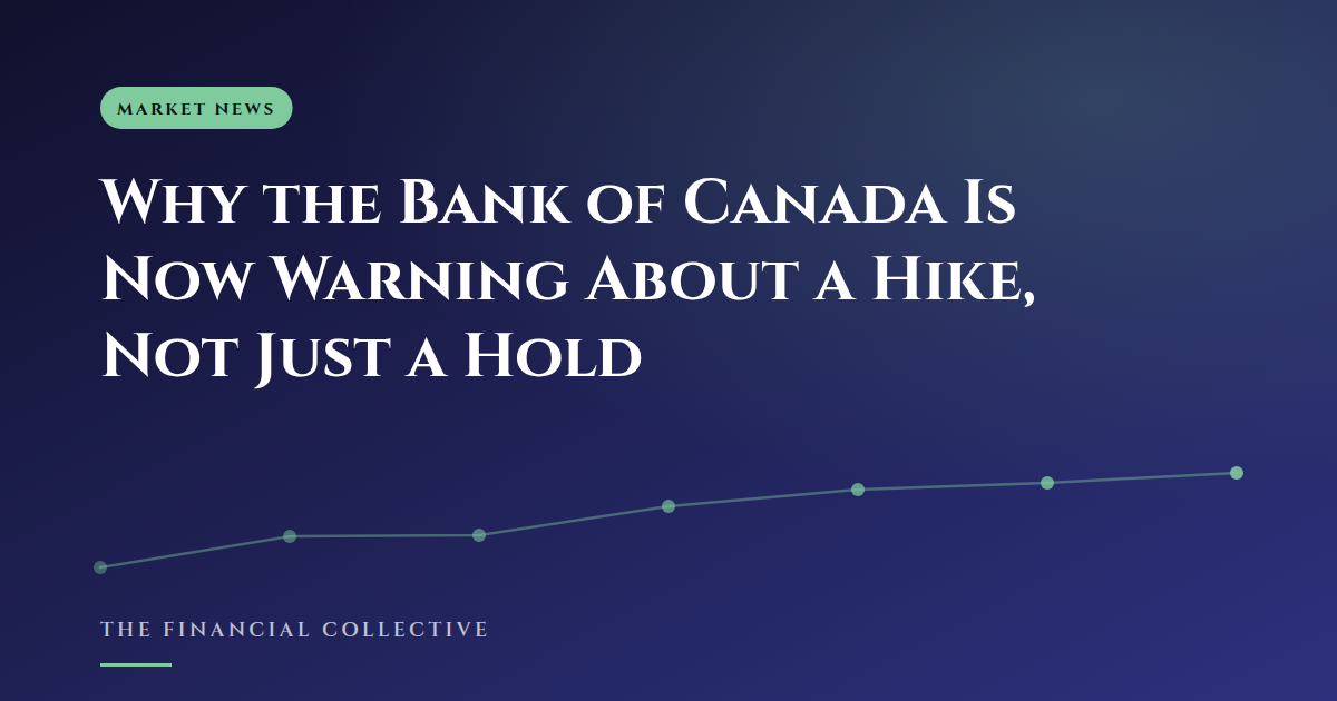 Why the Bank of Canada Is Now Warning About a Hike, Not Just a Hold