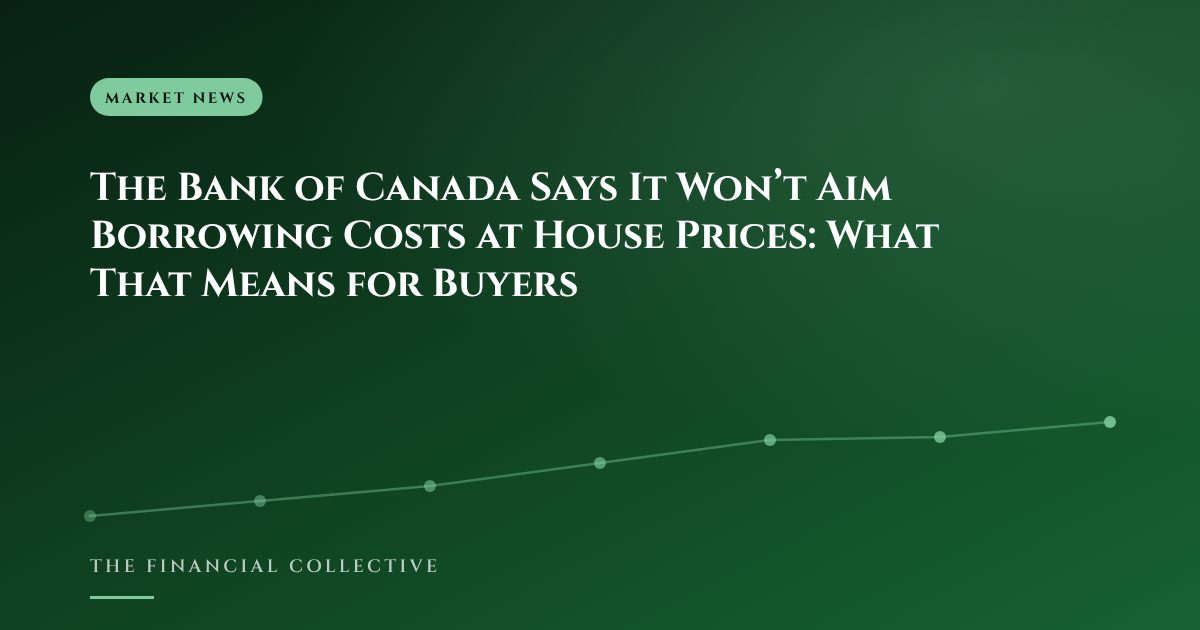 The Bank of Canada Says It Won’t Aim Borrowing Costs at House Prices: What That Means for Buyers