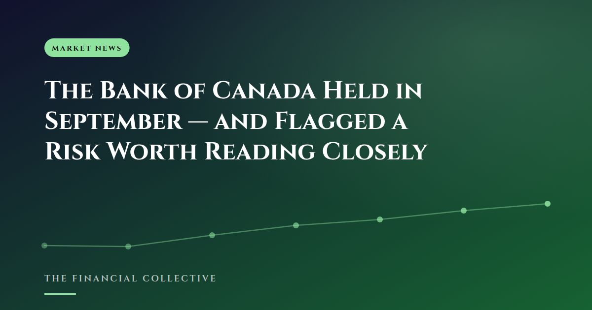 The Bank of Canada Held in September — and Flagged a Risk Worth Reading Closely