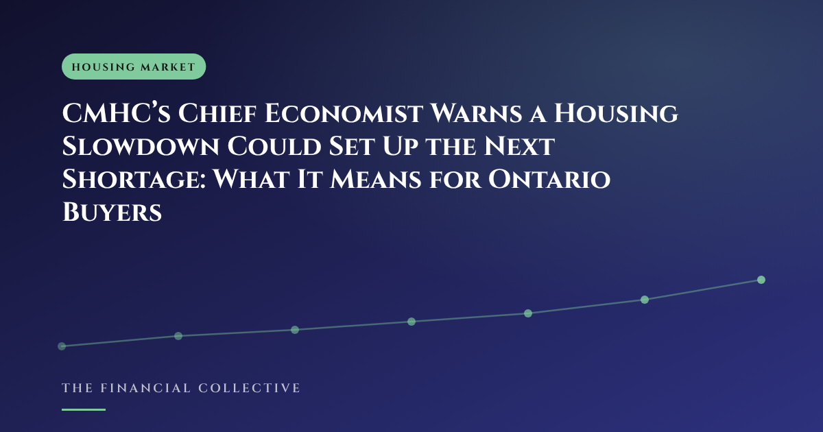 CMHC’s Chief Economist Warns a Housing Slowdown Could Set Up the Next Shortage: What It Means for Ontario Buyers