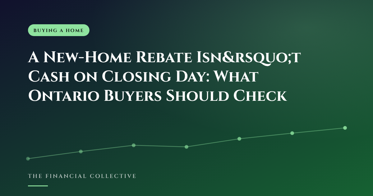 A New-Home Rebate Isn’t Cash on Closing Day: What Ontario Buyers Should Check