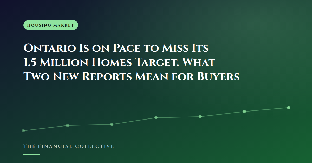 Ontario Is on Pace to Miss Its 1.5 Million Homes Target. What Two New Reports Mean for Buyers