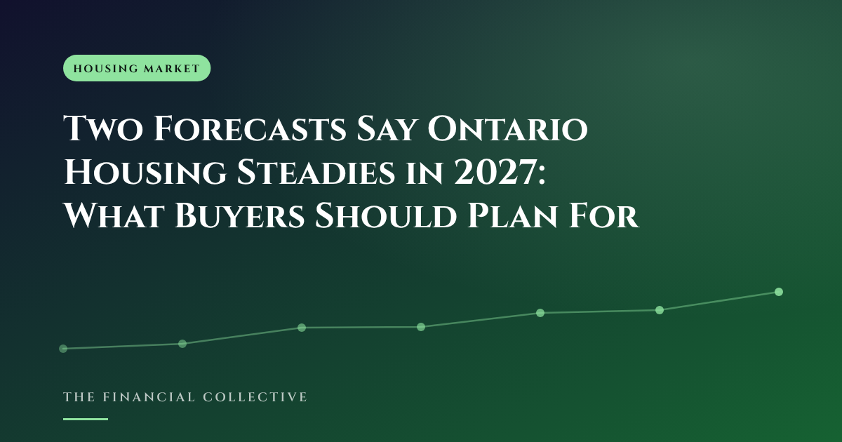 Two Forecasts Say Ontario Housing Steadies in 2027: What Buyers Should Plan For