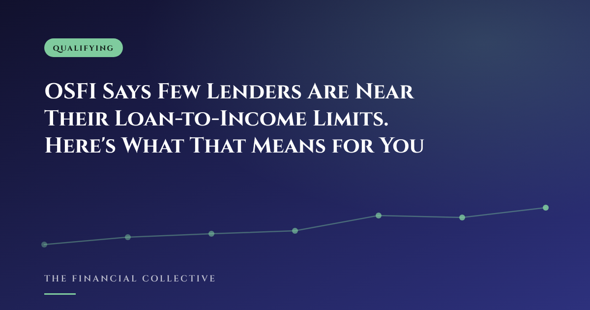 OSFI Says Few Lenders Are Near Their Loan-to-Income Limits. Here's What That Means for You