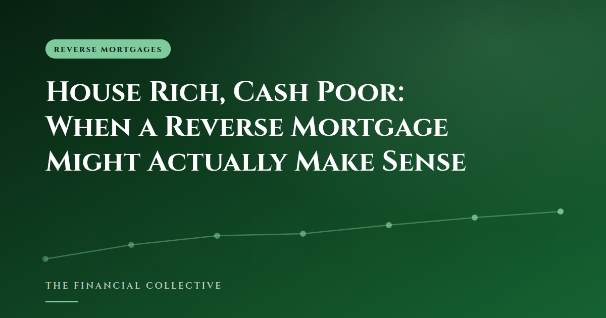 House Rich, Cash Poor: When a Reverse Mortgage Might Actually Make Sense